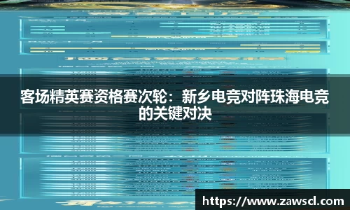 客场精英赛资格赛次轮：新乡电竞对阵珠海电竞的关键对决