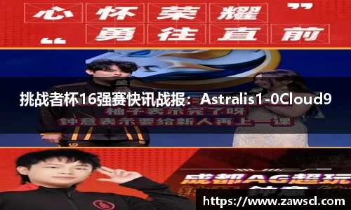 挑战者杯16强赛快讯战报：Astralis1-0Cloud9